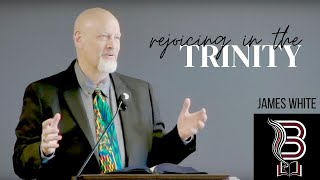 Rejoicing in the Trinity - Dr. James White