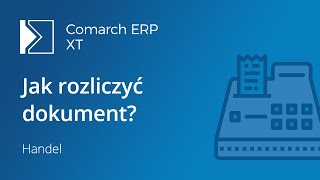 Comarch ERP XT - Jak rozliczyć dokument? (film z lektorem)