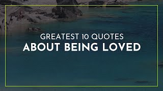 Greatest 10 Quotes about Being Loved ~ Quotes for Photos ~ Bday Quotes