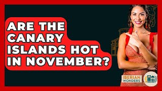 Are The Canary Islands Hot In November? - Iberian Wonders