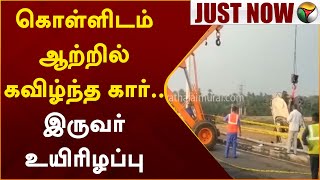 #JUSTNOW | கொள்ளிடம் ஆற்றில் கவிழ்ந்த கார்.. இருவர் உயிரிழப்பு | PTT