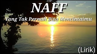 NAFF - Yang Tak  Pernah Bisa Mencintaimu (Lirik)