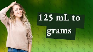 How much is 125 mL in grams?