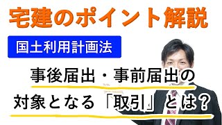 【宅建：国土利用計画法】事後届出・事前届出の対象となる「取引」とは？【宅建通信レトス】