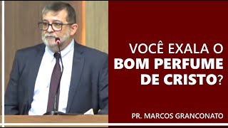 Você exala o bom perfume de Cristo? - Pr. Marcos Granconato