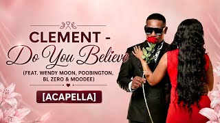 Clement - Do You Believe (feat. Wendy Moon, Poobington, BL Zero & MooDee) [Acapella]