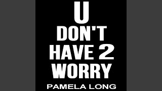 U Don't Have 2 Worry