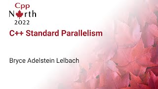 C++ Standard Parallelism - Bryce Adelstein Lelbach - CppNorth 2022