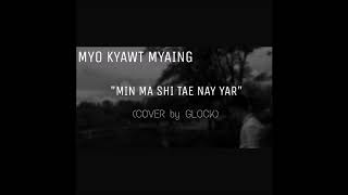 Myo Kyawt Myaing - Min Ma Shi Tae Nay Yar (မင္းမရွိတဲ့ေနရာ) COVER BY GLOCK