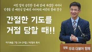 간절한 기도를 거절 당할 때, 마가복음 ７장 24절~30절, 박정우 목사 설교, 광운대학교회 주일 오전예배