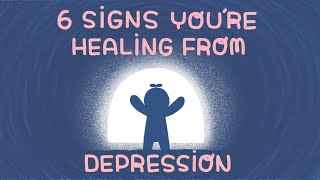 6 Signs You’re Healing From Depression