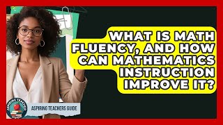What Is Math Fluency, And How Can Mathematics Instruction Improve It? - Aspiring Teacher Guide