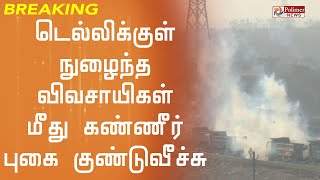 டெல்லிக்குள் நுழைந்த விவசாயிகள் மீது கண்ணீர் புகை குண்டுவீச்சு