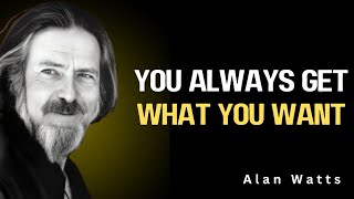 You Always Get What You Want - Alan Watts