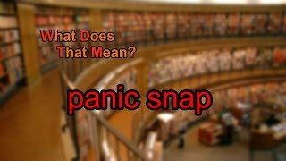 What does panic snap mean?