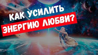 КАК УСИЛИТЬ ЭНЕРГИЮ ЛЮБВИ? #ЭнергияЛюбви