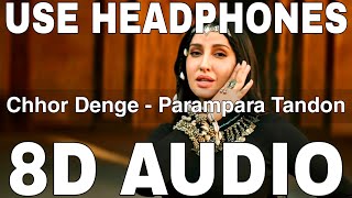 Chhor Denge (8D Audio) || Parampara Tandon || Sachet-Parampara || Nora Fatehi, Ehan Bhat