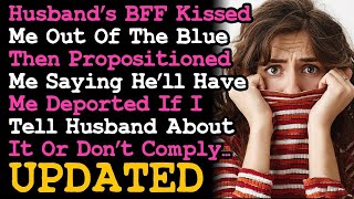 UPDATE Husband's BFF Kissed Then Propositioned Me Saying He'll Have Me Deported If I Don't Comply ~~