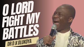 O LORD, FIGHT MY BATTLES ||DR D.K OLUKOYA