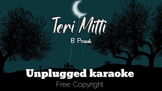 Teri Mitti Karaoke | Unplugged Karaoke With Lyrics | B Praak | Teri Mitti Unplugged Karaoke