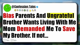 Bias Parents And Ungrateful Brother Wants Living With Me Mom Demanded Me To Save My Brother. If...