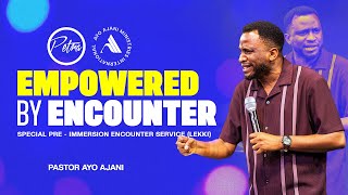 Empowered by Encounters - Special Pre - Immersion Encounter Service (Lekki) - Pastor Ayo Ajani