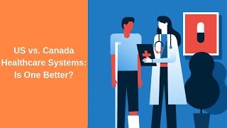 US vs. Canada Healthcare Systems: Is One Better?