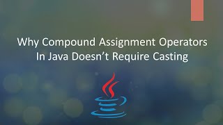 Tricky Interview Question | Why Compound Assignment Operator In Java Doesn't Require Casting