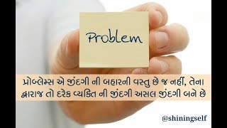 મુશ્કેલીઓ (problems) દ્વારાજ દરેક વ્યક્તિની જિંદગી અસલ જિંદગી બને છે. shiningself