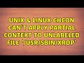 Unix & Linux: chcon: can't apply partial context to unlabeled file '/usr/sbin/xrdp' (3 Solutions!!)