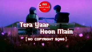 No copyright : Tera Yaar Hoon Main Song | Arijit Singh | NCS Hindi Songs |