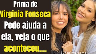 Prima  da Milionária Virginia Fonseca pede ajuda a ela..Veja o que aconteceu!