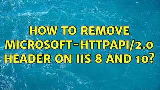 How to Remove Microsoft-HTTPAPI/2.0 Header on IIS 8 and 10?