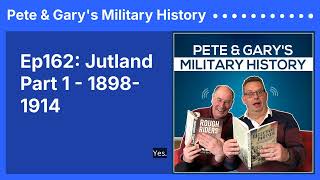 Ep162: Jutland Part 1 - 1898-1914 | Pete \u0026 Gary's Military History