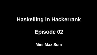 Haskelling in Hackerrank | Mini-Max Sum | E02