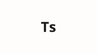 How to pronounce Ts