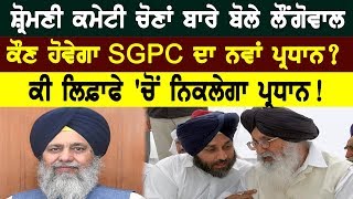 ਕੌਣ ਹੋਵੇਗਾ SGPC ਦਾ ਨਵਾਂ ਪ੍ਰਧਾਨ? ਕੀ ਲਿਫ਼ਾਫੇ `ਚੋਂ ਨਿਕਲੇਗਾ ਪ੍ਰਧਾਨ! Longowal on Sgpc Meeting