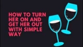 How To Turn Her On And Get Her Out wWth Simple Way