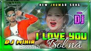 I Love U Bolna New Latest Jhumar Song - DJ MIHIR SANTARI