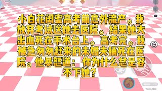 小白花闺蜜高考前意外流产。我放弃考试送她去医院。 结果她大出血死在手术台上。 高考完。我被急匆匆赶来的未婚夫捅死在医院。他暴怒道： 你为什么总是容不下她？#一口气看完 #小说 #爱情 #推文 #绿茶