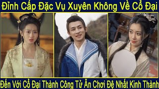 Đỉnh Cấp Đặc Vụ Xuyên Không Về Cổ Đại | Đến Với Cổ Đại Thành Công Tử Ăn Chơi Đệ Nhất Kinh Thành