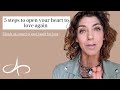 5 steps to open your heart to love again | Slowly re-opening your heart for love