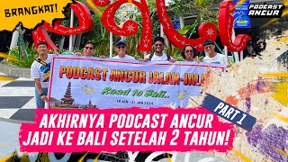 PODCAST ANCUR AKHIRNYA #BRANGKAT RAKER KE BALI PART 1