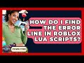 How Do I Find The Error Line In Roblox Lua Scripts? - Open World Tycoons