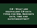 C# : What are equivalent C# data types for SQL Server's date, time and datetimeoffset?