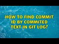 How to find commit id by commited text in git log?