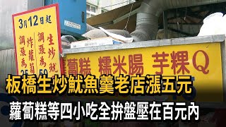 板橋生炒魷魚羹老店漲五元　蘿蔔糕等四小吃各來一道拚盤壓在百元內－民視新聞