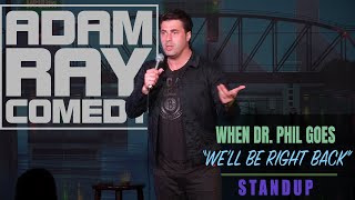 Adam Ray - When Dr. Phil goes "We'll be right back"