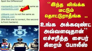 ``இந்த லிங்க்க மட்டும் தொட்டுராதீங்க ..உங்க அக்கவுண்ட் அவ்வளவுதான்''- எச்சரித்த சைபர் கிரைம் போலீஸ்