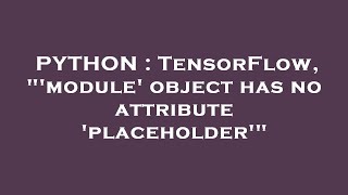 PYTHON : TensorFlow, "'module' object has no attribute 'placeholder'"